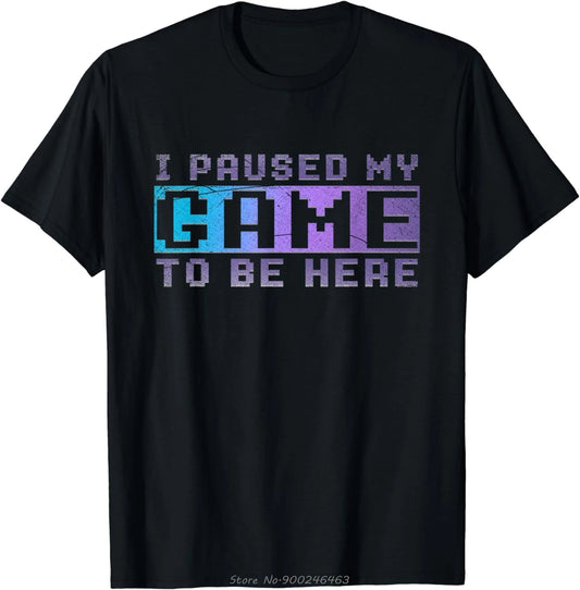 Funny Video Gamer Gift I Paused My Game To Be Here Gaming T-Shirt Casual Short Sleeve Fashion Tshirt Oversized Fitness T Shirt